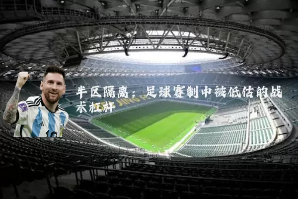 半区隔离:足球赛制中被低估的战术杠杆