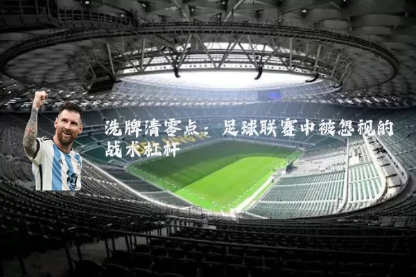 洗牌清零点:足球联赛中被忽视的战术杠杆