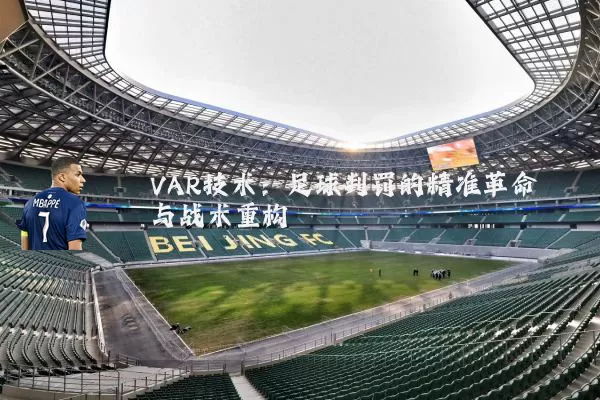 VAR技术:足球判罚的精准革命与战术重构